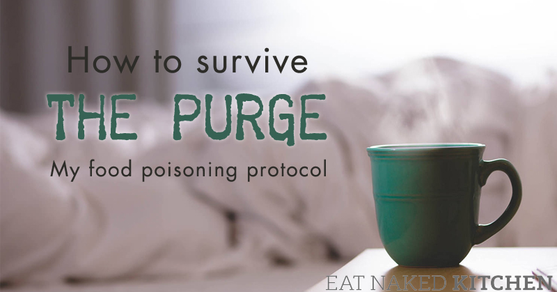 How To Survive The Purge My Food Poisoning Protocol Eat Naked Kitchen