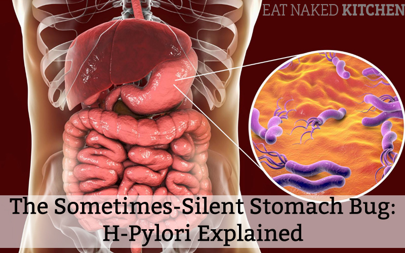The Sometimes-Silent Stomach Bug: H Pylori Explained - Eat Naked Kitchen